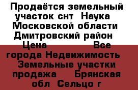 Продаётся земельный участок снт “Наука-1“Московской области, Дмитровский район › Цена ­ 260 000 - Все города Недвижимость » Земельные участки продажа   . Брянская обл.,Сельцо г.